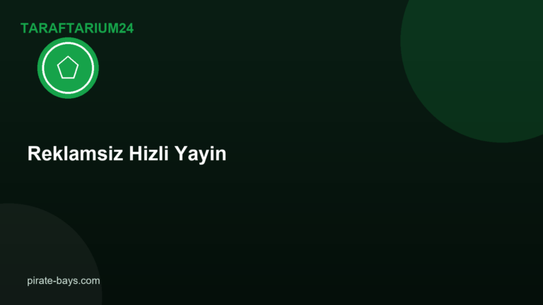 Reklamsız ve Hızlı Yayın Deneyimi İçin İpuçları